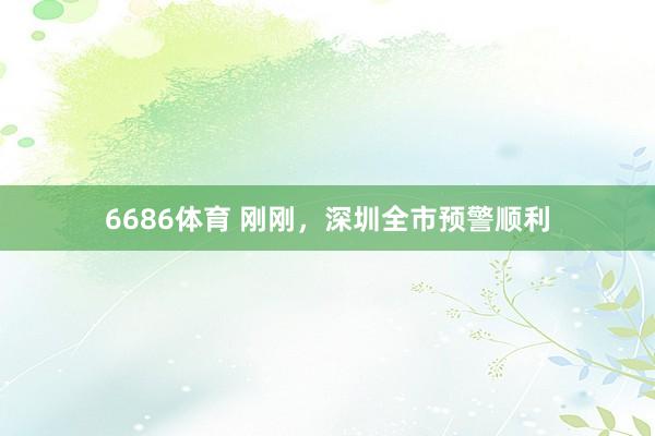 6686体育 刚刚，深圳全市预警顺利