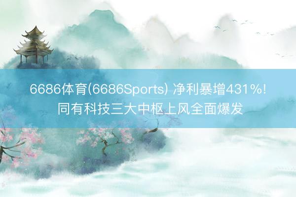 6686体育(6686Sports) 净利暴增431%! 同有科技三大中枢上风全面爆发