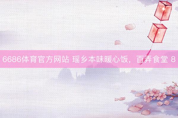 6686体育官方网站 瑶乡本味暖心饭，百弄食堂 8