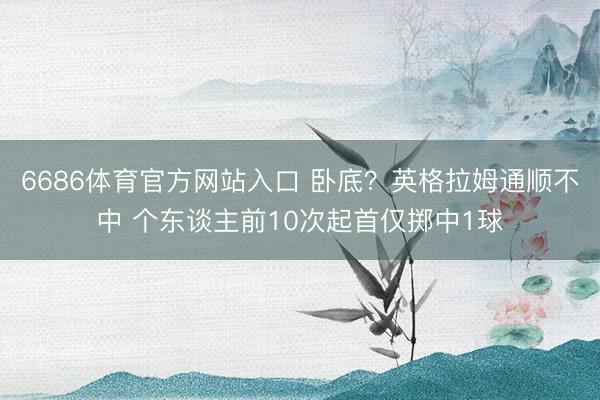 6686体育官方网站入口 卧底？英格拉姆通顺不中 个东谈主前10次起首仅掷中1球