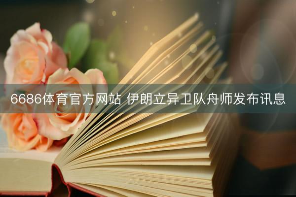6686体育官方网站 伊朗立异卫队舟师发布讯息