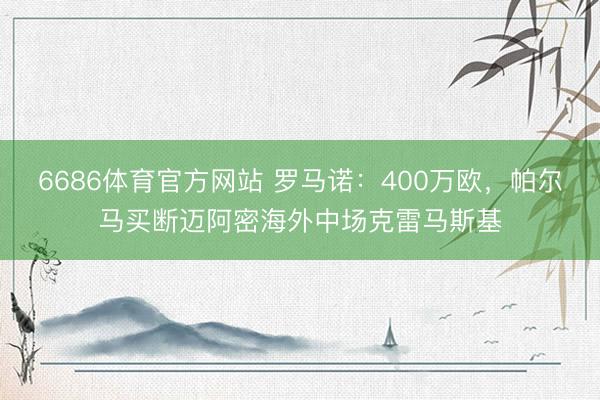 6686体育官方网站 罗马诺:400万欧,帕尔马买断迈阿密海外中场克雷马斯基