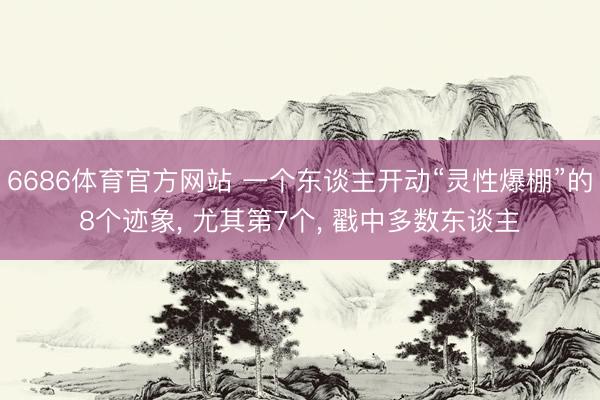 6686体育官方网站 一个东谈主开动“灵性爆棚”的8个迹象， 尤其第7个， 戳中多数东谈主